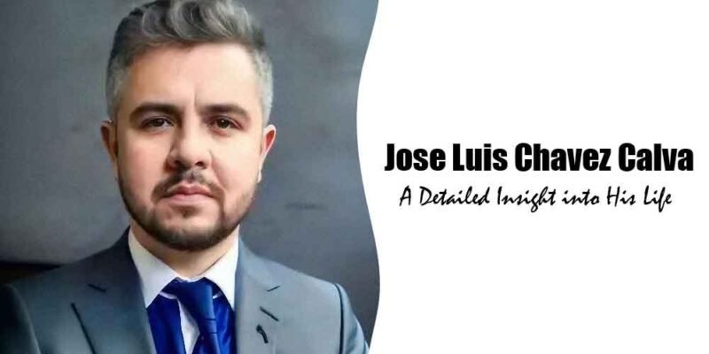 Who Is Jose Luis Chavez Calva A Detailed Insight into His Life