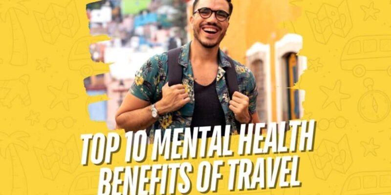 Top 10 Mental Health Benefits of Travel