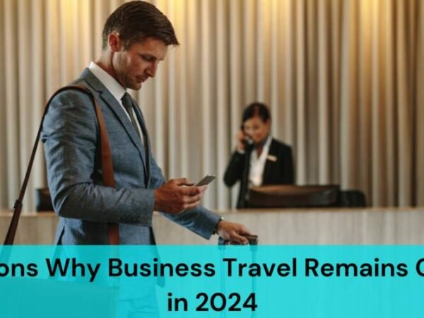 7 Reasons Why Business Travel Remains Crucial in 2024