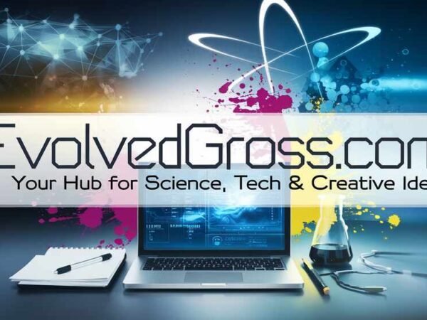 EvolvedGross.com Your Hub for Science, Tech & Creative Ideas