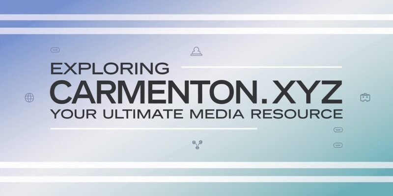 Exploring Carmenton.xyz – Your Ultimate Media Resource