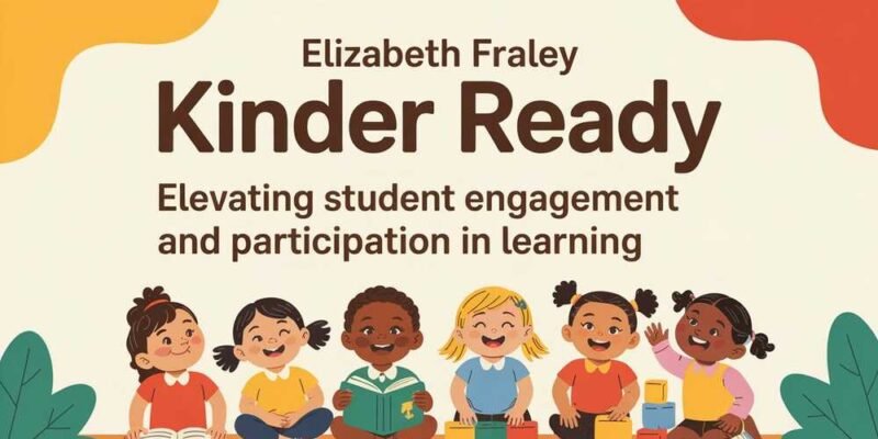 Elizabeth Fraley Kinder Ready Elevating Student Engagement and Participation in Learning