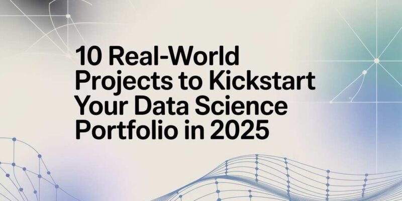10 Real-World Projects to Kickstart Your Data Science Portfolio in 2025