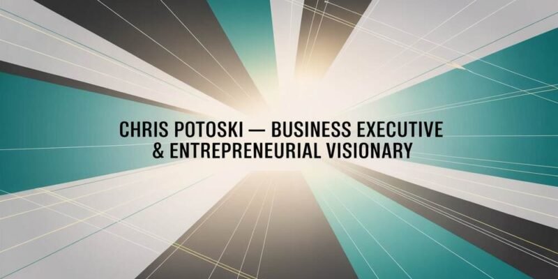 Chris Potoski – Business Executive & Entrepreneurial Visionary