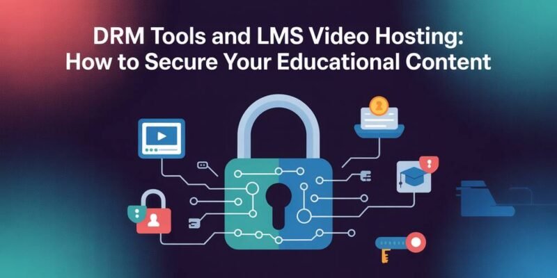 DRM Tools and LMS Video Hosting How to Secure Your Educational Content
