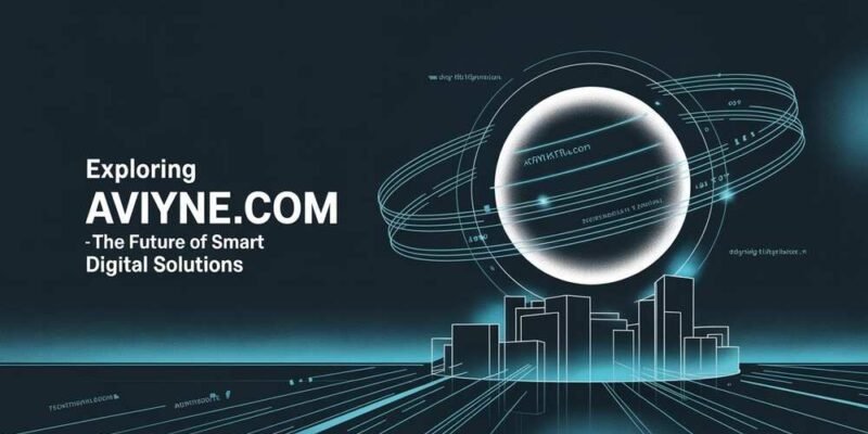 Exploring Aviyne .com – The Future of Smart Digital Solutions