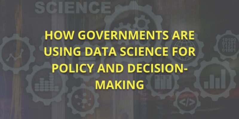How Governments Are Using Data Science for Policy and Decision-Making