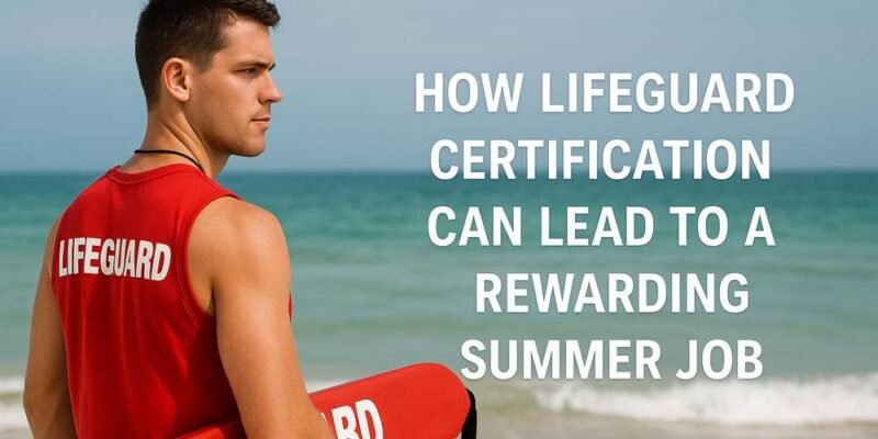 How Lifeguard Certification Can Lead to a Rewarding Summer Job