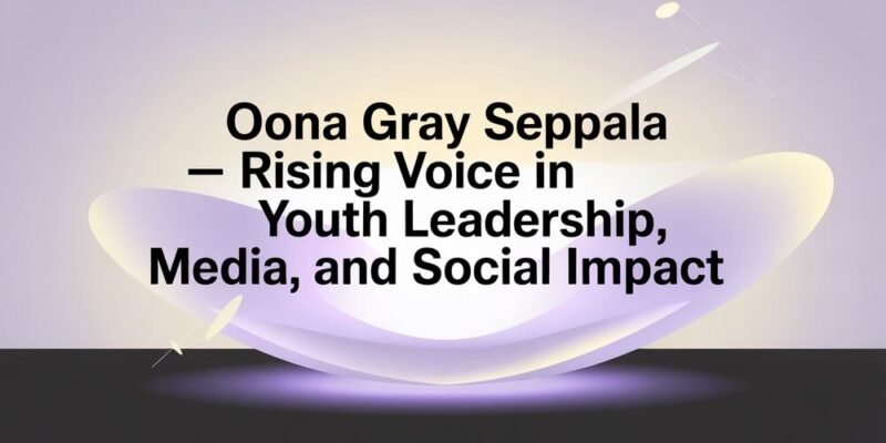 Oona Gray Seppala – Rising Voice in Youth Leadership, Media, and Social Impact