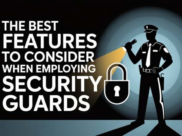 The Best Features to Consider When Employing Security Guards