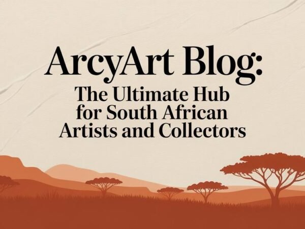 ArcyArt Blog The Ultimate Hub for South African Artists and Collectors