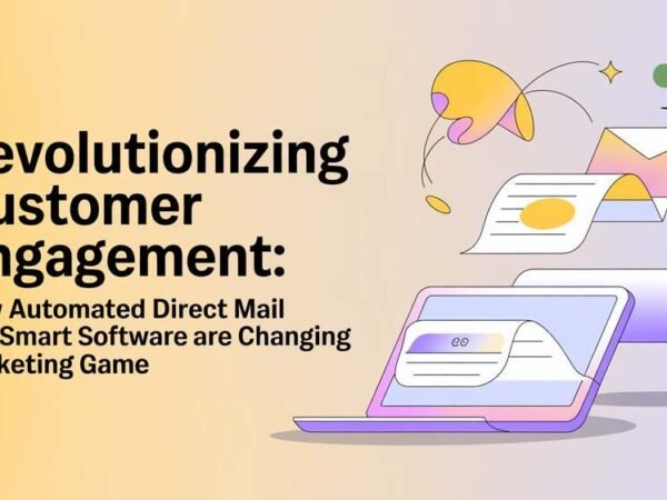 Revolutionizing Customer Engagement How Automated Direct Mail and Smart Software Are Changing the Marketing Game