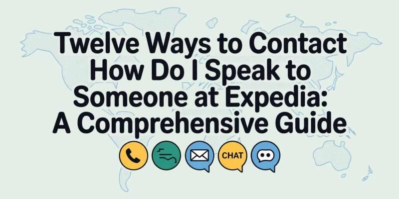 Twelve Ways to Contact How Do I Speak to Someone at Expedia A Comprehensive Guide