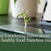 Why Franchising Makes Sense in the Healthy Food Franchise Market