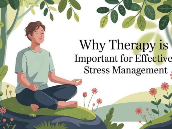 Why Therapy Is Important for Effective Stress Management
