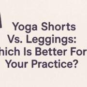 Yoga Shorts Vs. Leggings Which Is Better For Your Practice