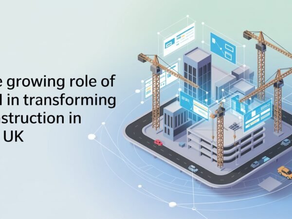 The Growing Role of BIM in Transforming Construction in the UK