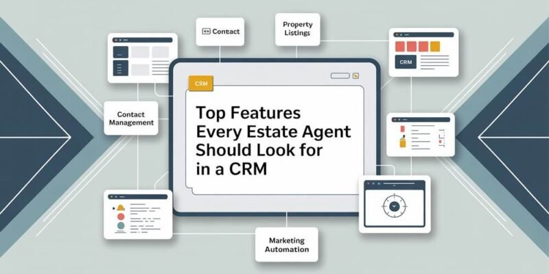 Top Features Every Estate Agent Should Look for in a CRM